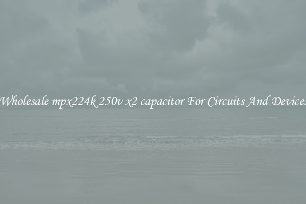 Wholesale mpx224k 250v x2 capacitor For Circuits And Devices