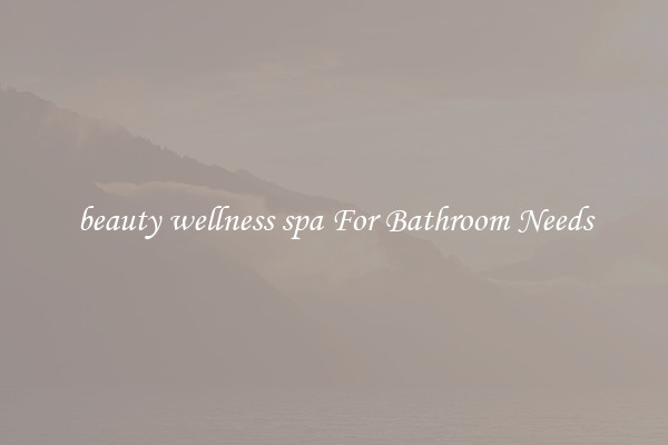 beauty wellness spa For Bathroom Needs
