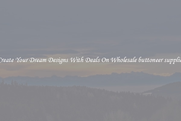 Create Your Dream Designs With Deals On Wholesale buttoneer supplies