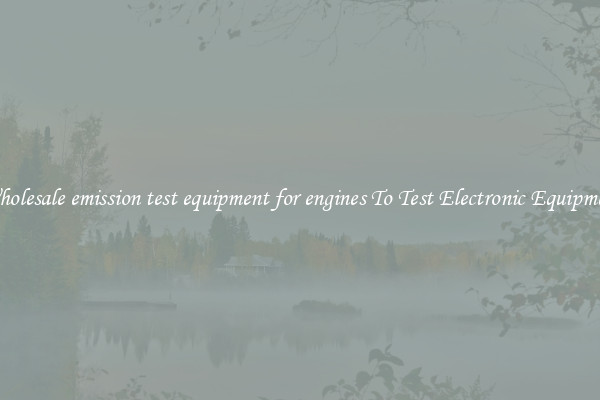 Wholesale emission test equipment for engines To Test Electronic Equipment