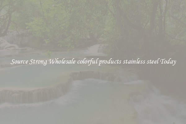 Source Strong Wholesale colorful products stainless steel Today