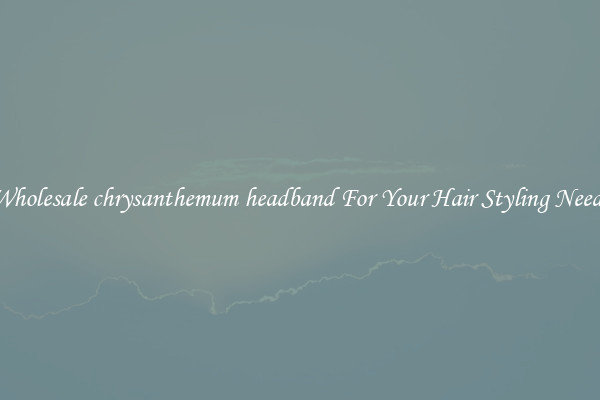 Wholesale chrysanthemum headband For Your Hair Styling Needs