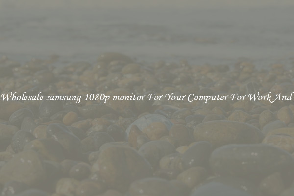 Crisp Wholesale samsung 1080p monitor For Your Computer For Work And Home