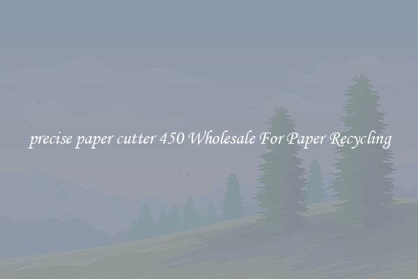 precise paper cutter 450 Wholesale For Paper Recycling