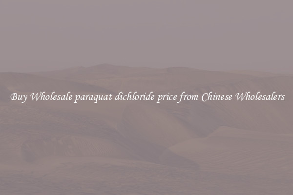 Buy Wholesale paraquat dichloride price from Chinese Wholesalers