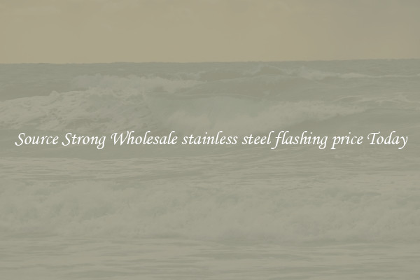 Source Strong Wholesale stainless steel flashing price Today