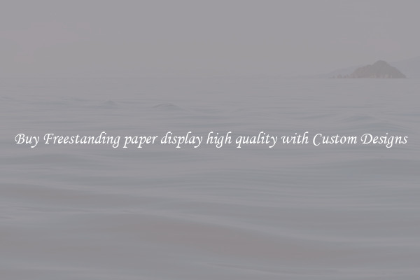 Buy Freestanding paper display high quality with Custom Designs