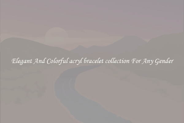 Elegant And Colorful acryl bracelet collection For Any Gender