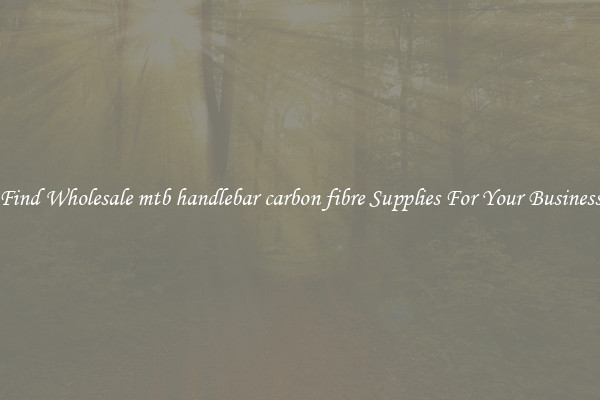 Find Wholesale mtb handlebar carbon fibre Supplies For Your Business