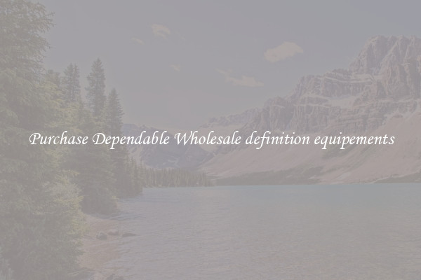 Purchase Dependable Wholesale definition equipements