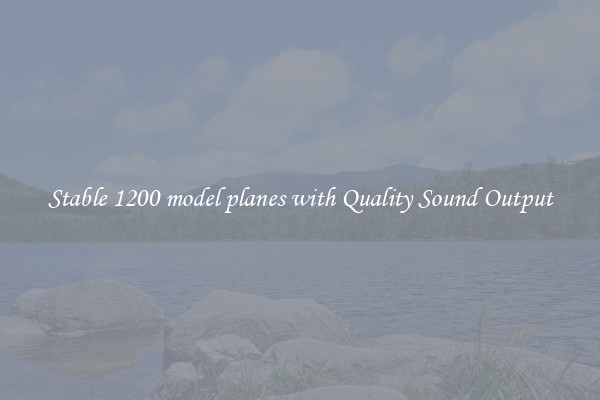 Stable 1200 model planes with Quality Sound Output