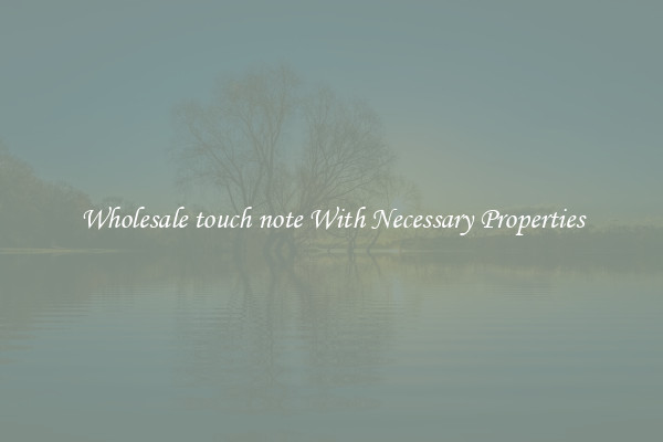 Wholesale touch note With Necessary Properties