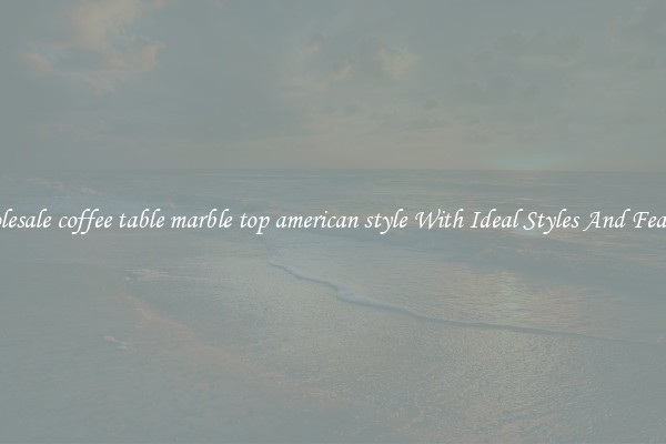 Wholesale coffee table marble top american style With Ideal Styles And Features