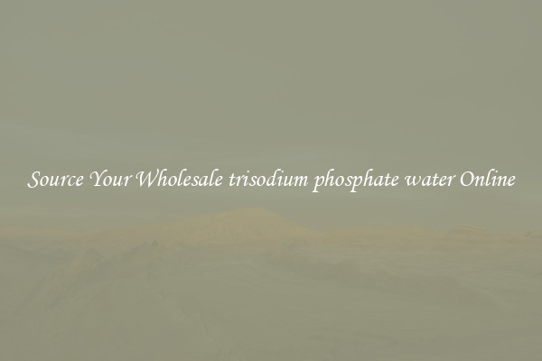 Source Your Wholesale trisodium phosphate water Online