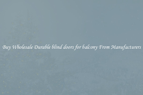 Buy Wholesale Durable blind doors for balcony From Manufacturers