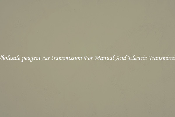 Wholesale peugeot car transmission For Manual And Electric Transmission