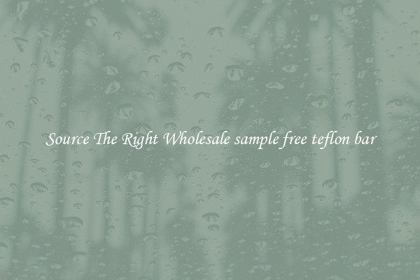 Source The Right Wholesale sample free teflon bar