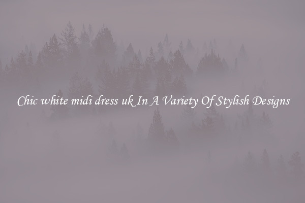 Chic white midi dress uk In A Variety Of Stylish Designs
