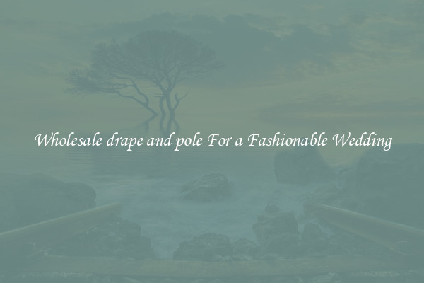 Wholesale drape and pole For a Fashionable Wedding