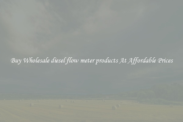 Buy Wholesale diesel flow meter products At Affordable Prices