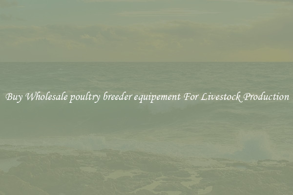 Buy Wholesale poultry breeder equipement For Livestock Production