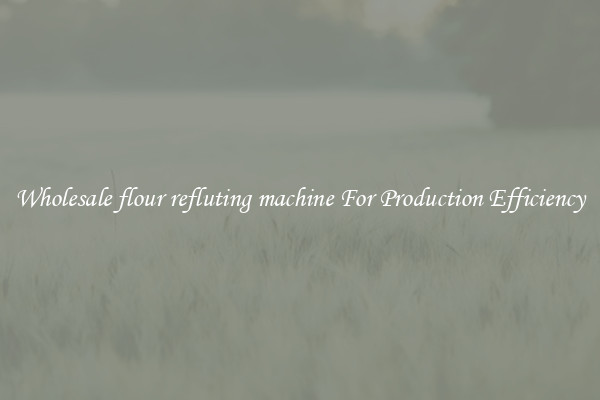Wholesale flour refluting machine For Production Efficiency