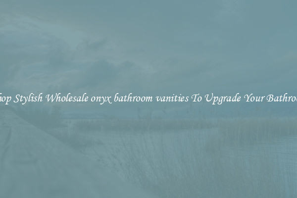 Shop Stylish Wholesale onyx bathroom vanities To Upgrade Your Bathroom