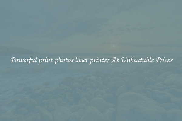 Powerful print photos laser printer At Unbeatable Prices
