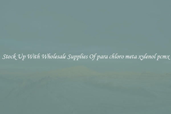 Stock Up With Wholesale Supplies Of para chloro meta xylenol pcmx