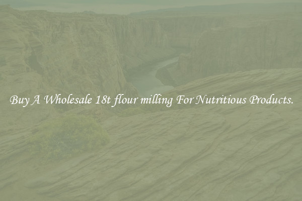 Buy A Wholesale 18t flour milling For Nutritious Products.