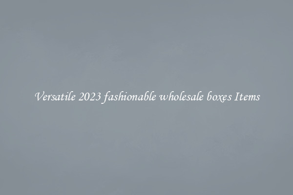 Versatile 2023 fashionable wholesale boxes Items