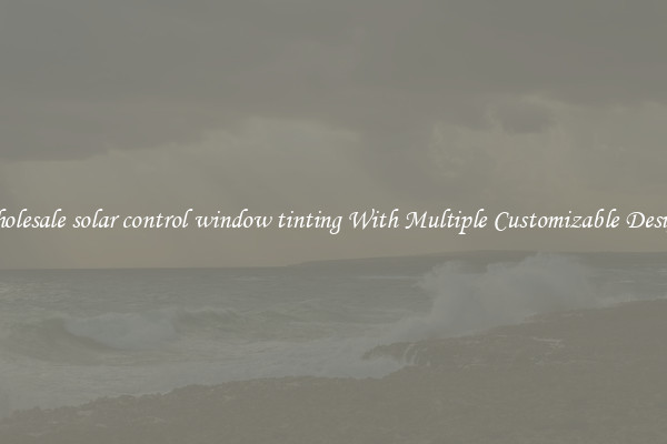 Wholesale solar control window tinting With Multiple Customizable Designs