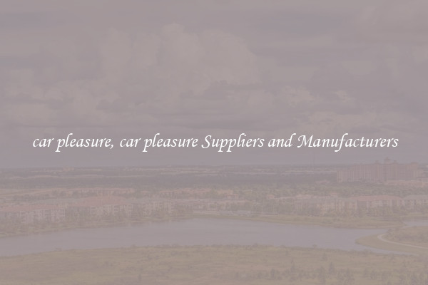 car pleasure, car pleasure Suppliers and Manufacturers