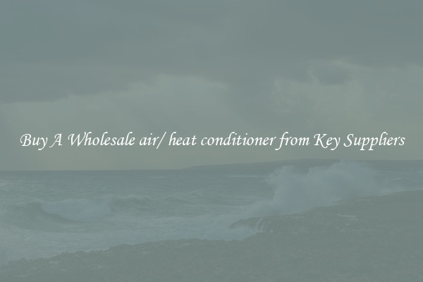 Buy A Wholesale air/ heat conditioner from Key Suppliers