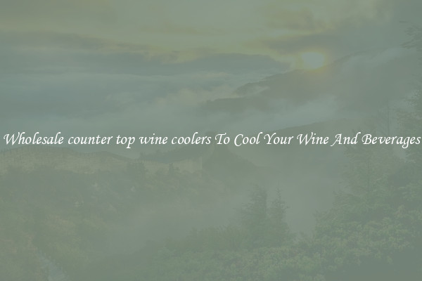 Wholesale counter top wine coolers To Cool Your Wine And Beverages