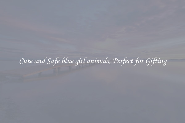 Cute and Safe blue girl animals, Perfect for Gifting