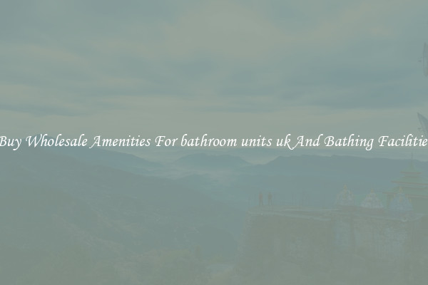 Buy Wholesale Amenities For bathroom units uk And Bathing Facilities