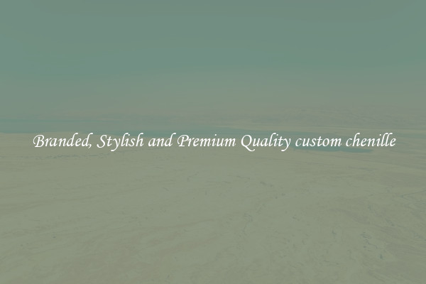 Branded, Stylish and Premium Quality custom chenille