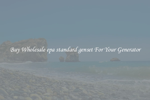 Buy Wholesale epa standard genset For Your Generator