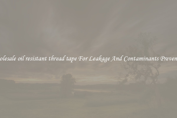 Wholesale oil resistant thread tape For Leakage And Contaminants Prevention