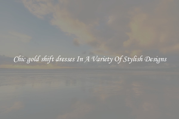 Chic gold shift dresses In A Variety Of Stylish Designs