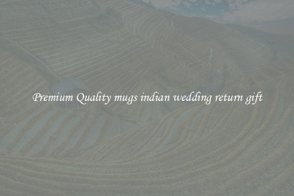 Premium Quality mugs indian wedding return gift