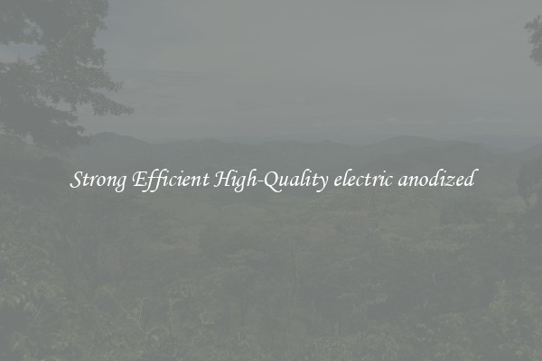 Strong Efficient High-Quality electric anodized
