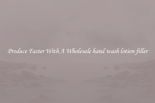 Produce Faster With A Wholesale hand wash lotion filler