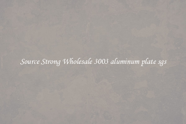 Source Strong Wholesale 3003 aluminum plate sgs