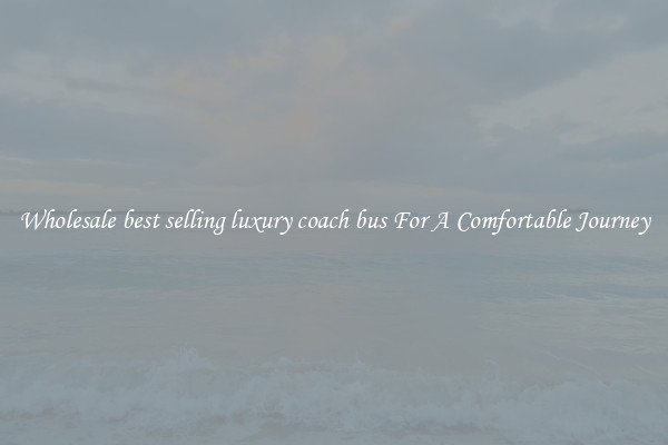 Wholesale best selling luxury coach bus For A Comfortable Journey