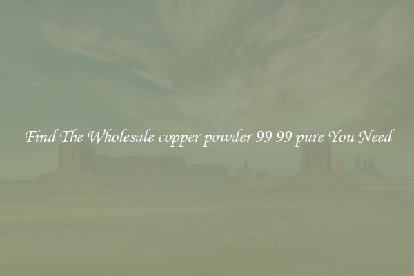 Find The Wholesale copper powder 99 99 pure You Need