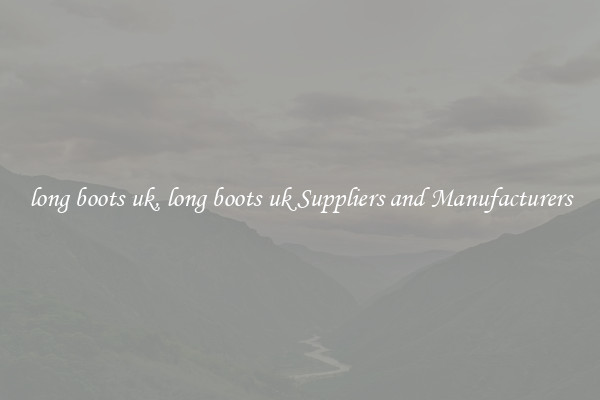 long boots uk, long boots uk Suppliers and Manufacturers
