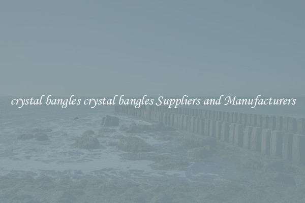 crystal bangles crystal bangles Suppliers and Manufacturers