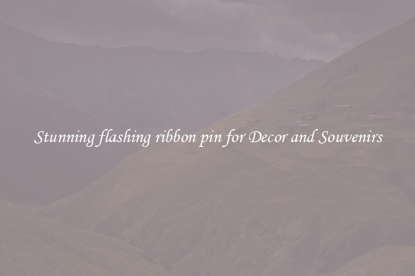 Stunning flashing ribbon pin for Decor and Souvenirs